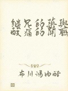 继兄的药与浑身酸痛的关联