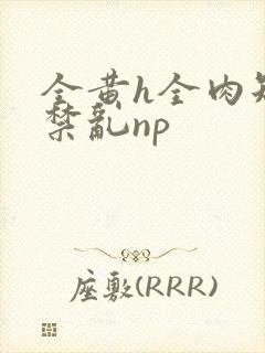 全黄h全肉短篇禁乱np