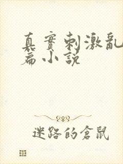 真实刺激乱13篇小说