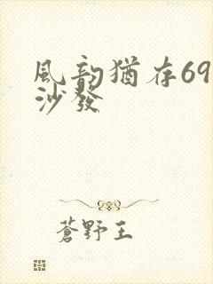 风韵犹存69式沙发