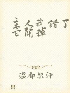 主人我错了请把它关掉