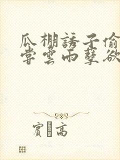 瓜棚诱子偷伦初尝云雨孽欲情缘