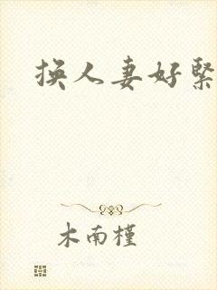 换人妻好紧老朱