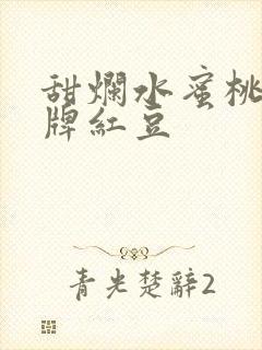 甜烂水蜜桃 黄牌红豆