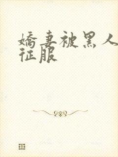 娇妻被黑人杰克征服