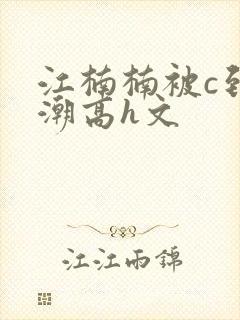 江楠楠被c到高潮高h文