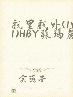 戏里戏外(1V1)HBY苏玛丽全文免费阅读