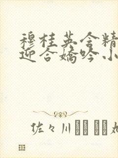 穆桂英含精肉臀迎合娇吟小说