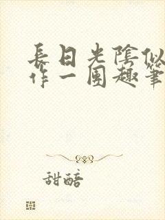 长日光阴似箭乱作一团趣笔阁