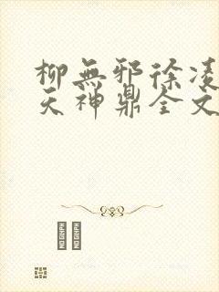 柳无邪徐凌雪吞天神鼎全文免费阅读