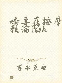 娇妻在按摩师调教沦陷h