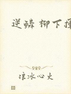 逆鳞 柳下挥