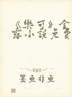 《乐可》金银花露小说免费在线阅读