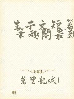 生子文短篇合集 笔趣阁最新章节阅读