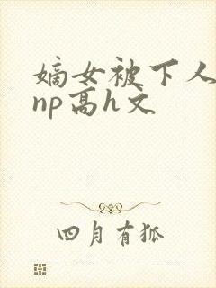 嫡女被下人凌虐np高h文