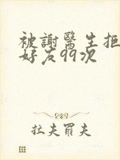 被谢医生拒绝加好友99次