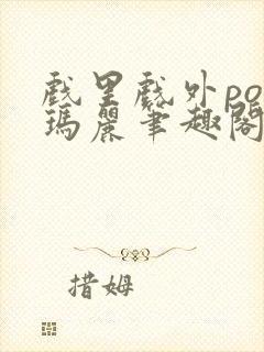 戏里戏外po苏玛丽笔趣阁没有拼音