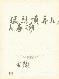 猛烈顶弄h老师h春潮