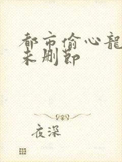都市偷心龙爪手未删节