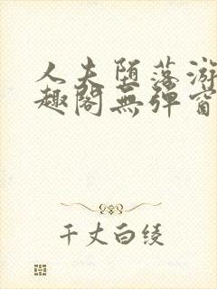 人夫堕落游戏笔趣阁无弹窗