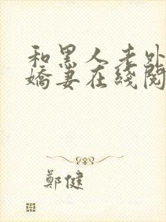 和黑人老外交换娇妻在线阅读