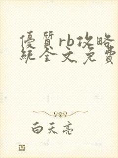 优质rb攻略系统全文免费阅读