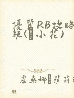 优质RB攻略系统(寀小花)