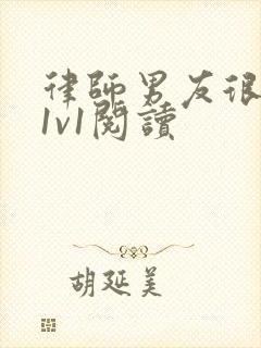 律师男友很难撩1v1阅读