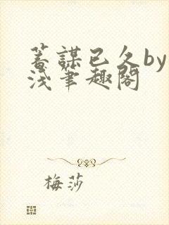 蓄谋已久by茶浅笔趣阁