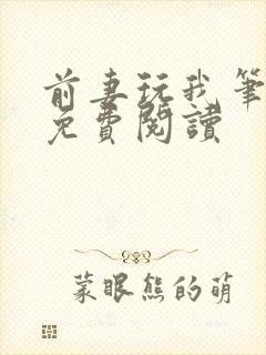 前妻玩我笔趣阁免费阅读