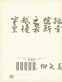 穿越之枪挑长孙皇后最新章节