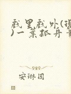 戏里戏外(现场)一叶孤舟笔趣阁全文