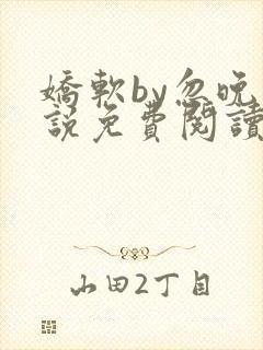 娇软by忽晚小说免费阅读