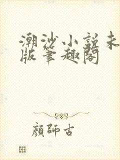 潮沙小说未删减版笔趣阁