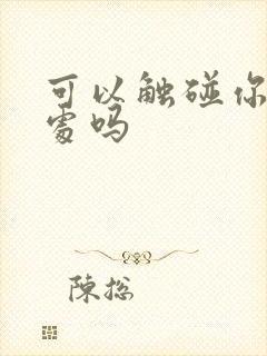 可以触碰你的深处吗