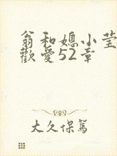 翁和媳小莹浴室欢爱52章