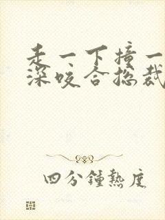 走一下撞一下深深咬合总裁