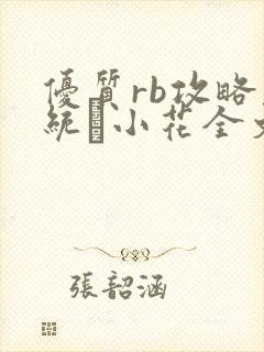 优质rb攻略系统寀小花全文免费阅读