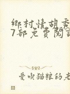 乡村情胡秀英17部免费阅读全文