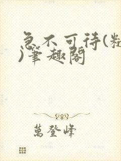 急不可待(糙汉)笔趣阁