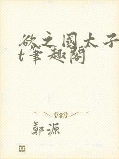 欲之国太子txt笔趣阁