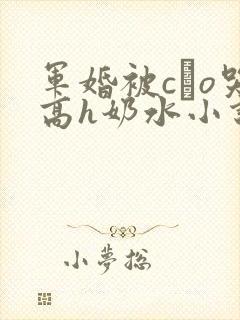 军婚被cαo哭高h奶水小说
