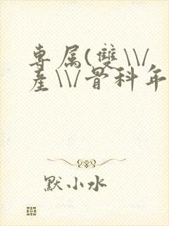 专属(双\\/产\\/骨科年下)纤仟