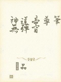 神道帝尊笔趣阁无弹窗