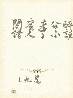 闺蜜老公醉酒认错人了小说全文阅读