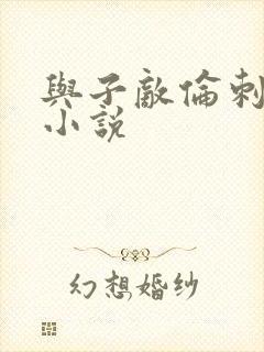 与子敌伦刺激的小说