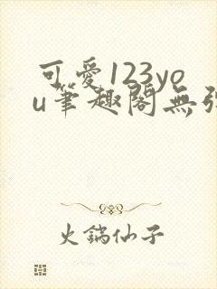 可爱123you笔趣阁无弹窗全文阅读