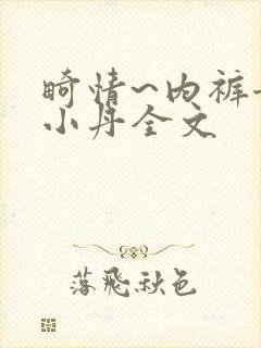 畸情~内裤奇缘小丹全文