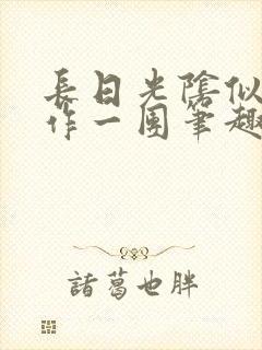 长日光阴似箭乱作一团笔趣阁