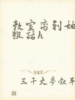 教室脔到她哭h粗话h